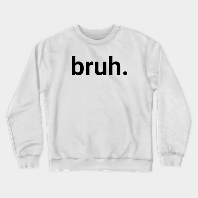 Bruh. Crewneck Sweatshirt by Emma Creation